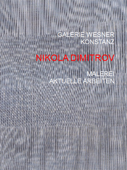 Nikola Dimitrov. Malerei, Aktuelle Arbeiten, Galerie Wesner, Konstanz 2011