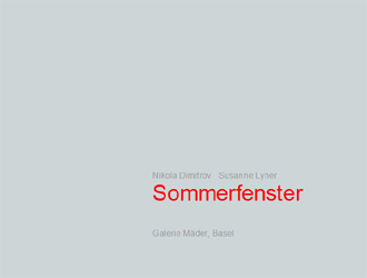 Nikola Dimitrov, Susanne Lyner. Sommerfenster. Galerie Mder, Basel 2012