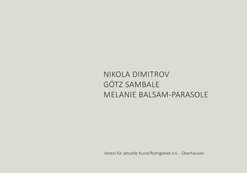 Nikola Dimitrov. Götz Sambale. Melanie Balsam Parasole. Ausstellungskatalog im Verein für aktuelle Kunst/ Ruhrgebiet e.V.